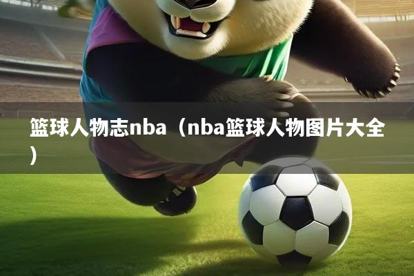 篮球人物志nba（nba篮球人物图片大全）