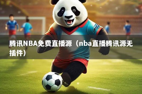 腾讯NBA免费直播源（nba直播腾讯源无插件）
