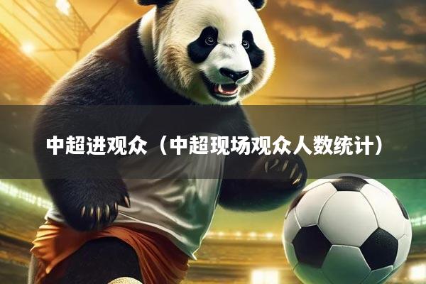 中超进观众（中超现场观众人数统计）