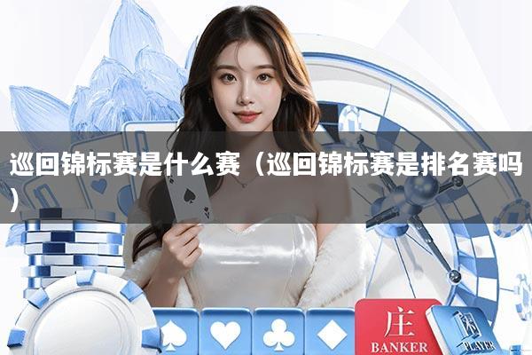 巡回锦标赛是什么赛（巡回锦标赛是排名赛吗）