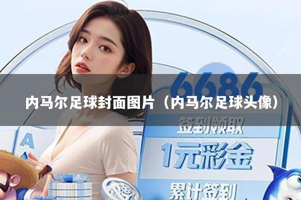 内马尔足球封面图片（内马尔足球头像）