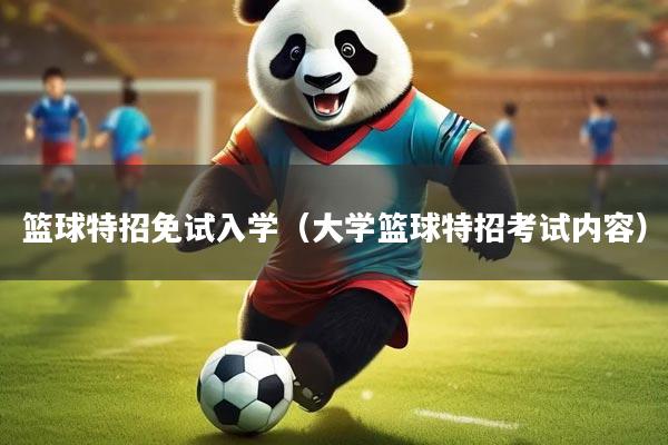 篮球特招免试入学(大学篮球特招考试内容)